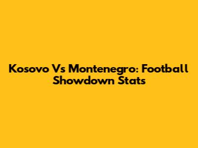 Kosovo Vs Montenegro: Football Showdown Stats