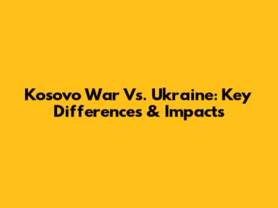 Kosovo War Vs. Ukraine: Key Differences & Impacts