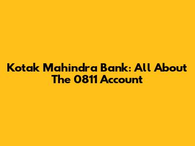 Kotak Mahindra Bank: All About The 0811 Account