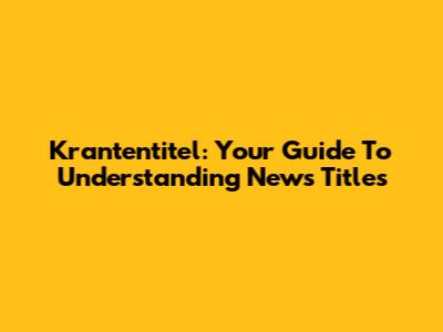 Krantentitel: Your Guide To Understanding News Titles