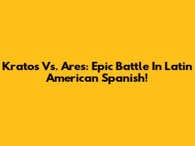 Kratos Vs. Ares: Epic Battle In Latin American Spanish!