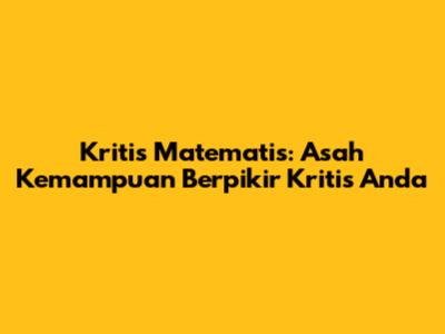 Kritis Matematis: Asah Kemampuan Berpikir Kritis Anda