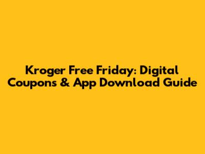 Kroger Free Friday: Digital Coupons & App Download Guide