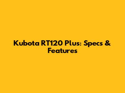 Kubota RT120 Plus: Specs & Features