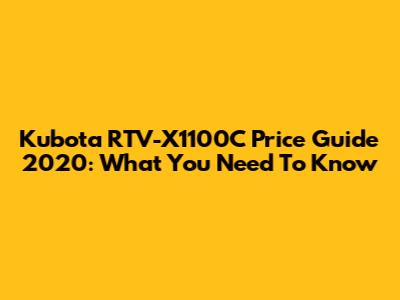 Kubota RTV-X1100C Price Guide 2020: What You Need To Know