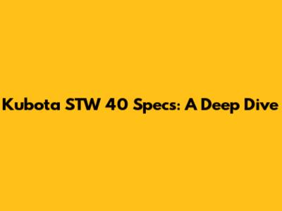 Kubota STW 40 Specs: A Deep Dive