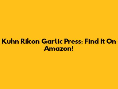 Kuhn Rikon Garlic Press: Find It On Amazon!