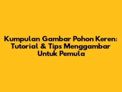 Kumpulan Gambar Pohon Keren: Tutorial & Tips Menggambar Untuk Pemula