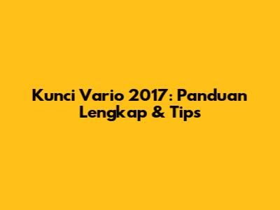 Kunci Vario 2017: Panduan Lengkap & Tips