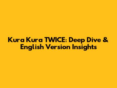 Kura Kura TWICE: Deep Dive & English Version Insights