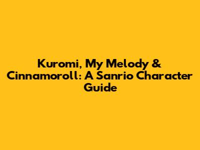Kuromi, My Melody & Cinnamoroll: A Sanrio Character Guide