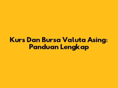 Kurs Dan Bursa Valuta Asing: Panduan Lengkap