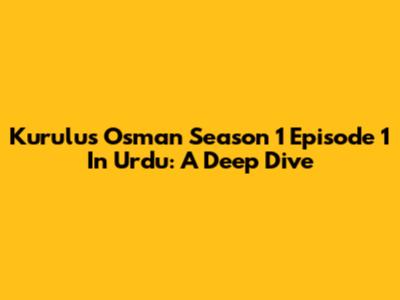 Kurulus Osman Season 1 Episode 1 In Urdu: A Deep Dive