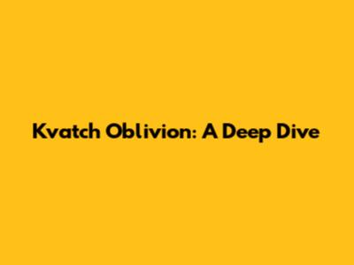 Kvatch Oblivion: A Deep Dive
