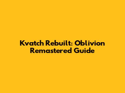 Kvatch Rebuilt: Oblivion Remastered Guide