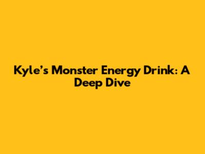Kyle’s Monster Energy Drink: A Deep Dive