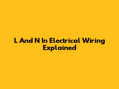 L And N In Electrical Wiring Explained