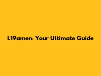 L19amen: Your Ultimate Guide