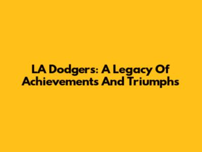 LA Dodgers: A Legacy Of Achievements And Triumphs