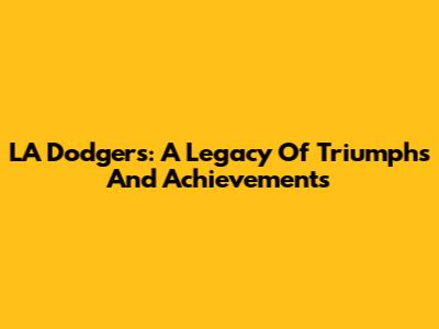LA Dodgers: A Legacy Of Triumphs And Achievements