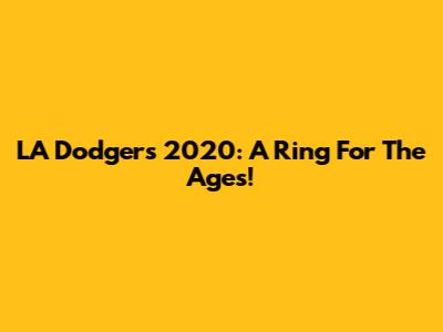 LA Dodgers 2020: A Ring For The Ages!