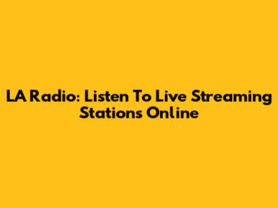 LA Radio: Listen To Live Streaming Stations Online