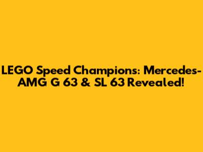 LEGO Speed Champions: Mercedes-AMG G 63 & SL 63 Revealed!