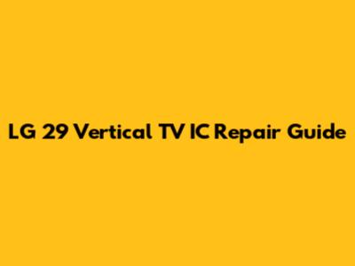 LG 29" Vertical TV IC Repair Guide