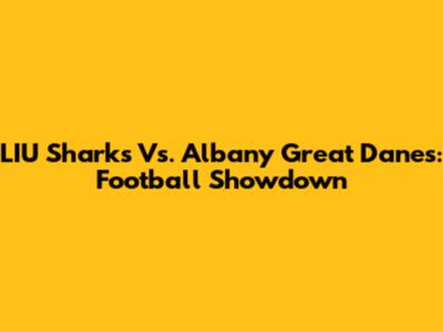 LIU Sharks Vs. Albany Great Danes: Football Showdown
