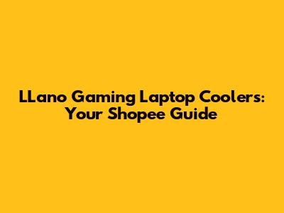 LLano Gaming Laptop Coolers: Your Shopee Guide