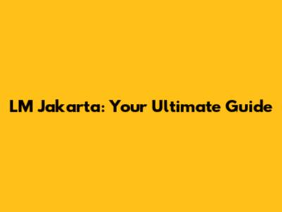 LM Jakarta: Your Ultimate Guide