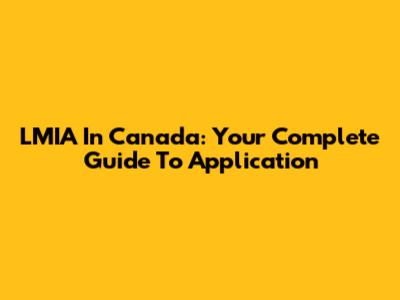 LMIA In Canada: Your Complete Guide To Application