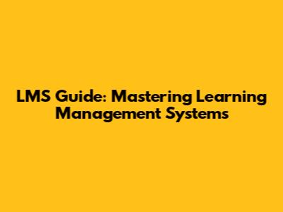 LMS Guide: Mastering Learning Management Systems