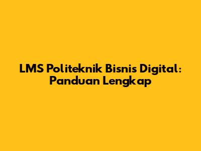 LMS Politeknik Bisnis Digital: Panduan Lengkap