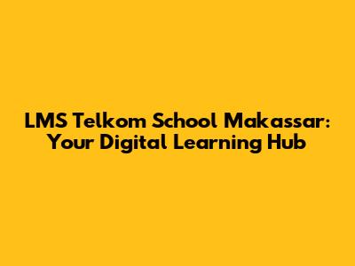 LMS Telkom School Makassar: Your Digital Learning Hub