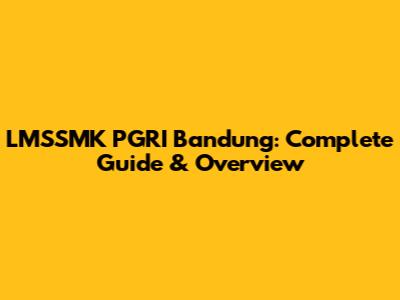 LMSSMK PGRI Bandung: Complete Guide & Overview