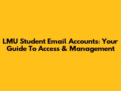 LMU Student Email Accounts: Your Guide To Access & Management