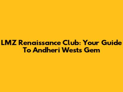 LMZ Renaissance Club: Your Guide To Andheri West's Gem