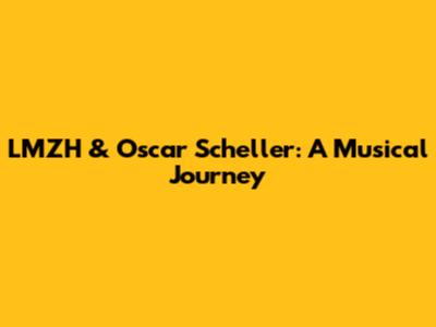 LMZH & Oscar Scheller: A Musical Journey