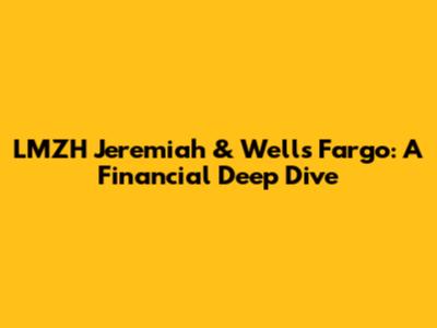 LMZH Jeremiah & Wells Fargo: A Financial Deep Dive