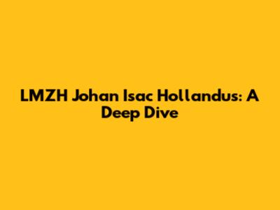 LMZH Johan Isac Hollandus: A Deep Dive
