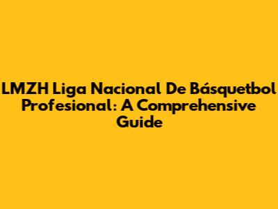 LMZH Liga Nacional De Básquetbol Profesional: A Comprehensive Guide
