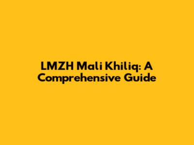 LMZH Mali Khiliq: A Comprehensive Guide