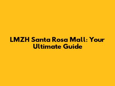 LMZH Santa Rosa Mall: Your Ultimate Guide