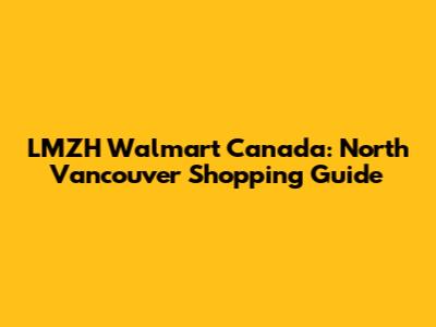 LMZH Walmart Canada: North Vancouver Shopping Guide