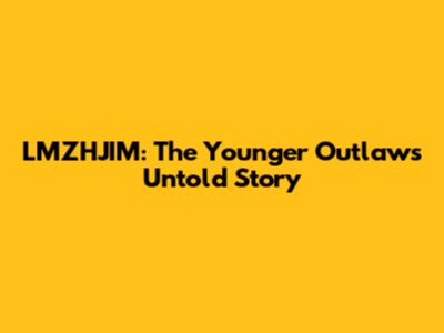 LMZHJIM: The Younger Outlaw's Untold Story