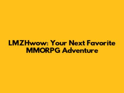 LMZHwow: Your Next Favorite MMORPG Adventure
