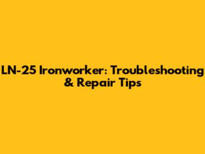 LN-25 Ironworker: Troubleshooting & Repair Tips