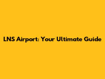 LNS Airport: Your Ultimate Guide