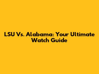 LSU Vs. Alabama: Your Ultimate Watch Guide